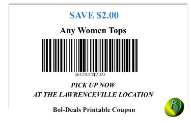 SAVE $2.00 PICK UP NOW  AT THE LAWRENCEVILLE LOCATION Any Women Tops Bol-Deals Printable Coupon